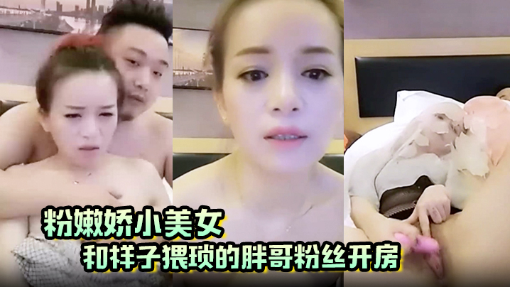 粉嫩娇小美女和样子猥琐的胖哥粉丝开房啪啪那包皮小.鸡巴满足不了