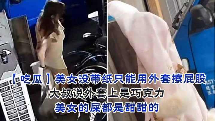 美女没带纸只能用外套擦屁股大叔说外套上是巧克力美.女的屎都是甜甜的