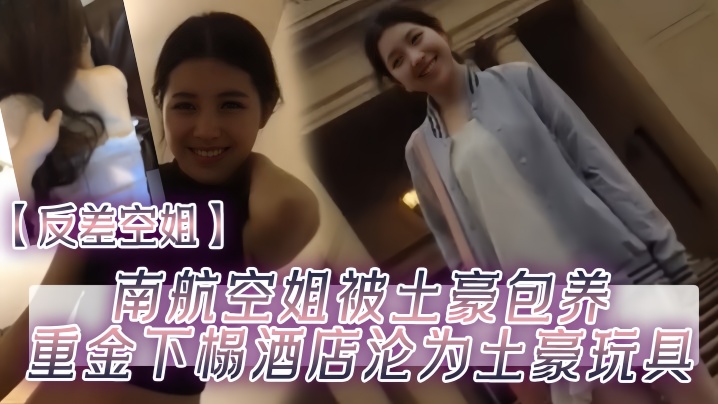 反差空姐南航空姐被土豪包养重金下榻酒店沦为土豪玩.具