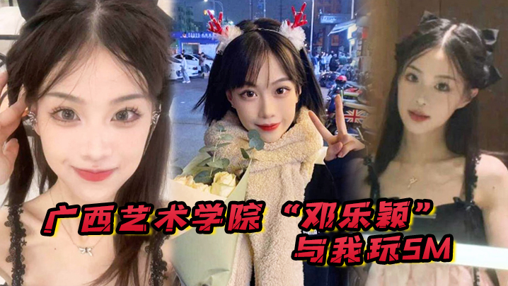 艺术学院邓乐颖与我玩SM身材是真好毛也是真多啊