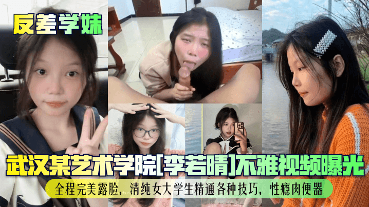 反差学妹武汉某艺术学院李若晴不雅视频曝光全程完美.露脸清纯女大学生精通各种技巧性瘾肉便器