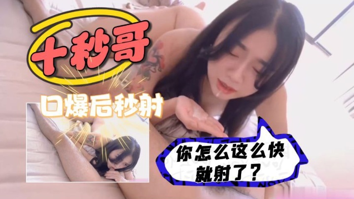 你怎么这么快就射了口爆后入纯欲纹身小姐姐.