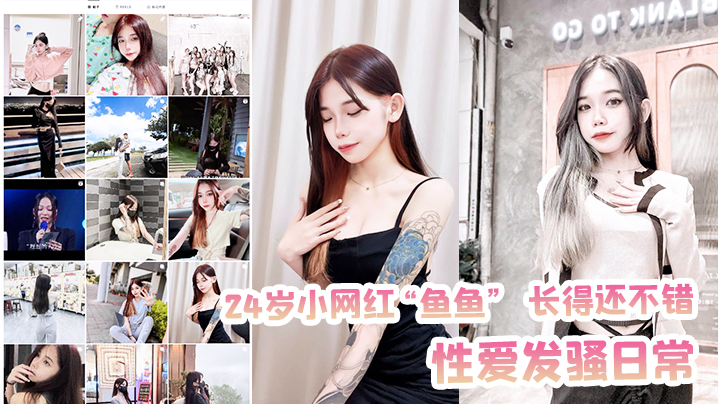 24岁小的网红鱼鱼长得还不错性爱发骚日常被记录流出