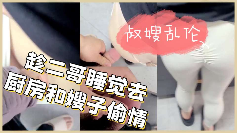 叔嫂乱伦 趁二哥睡觉去厨房和嫂子偷情