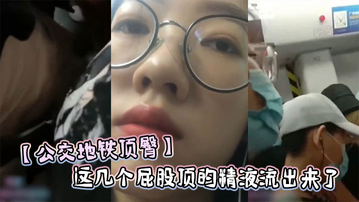 公交地铁顶臀这几个屁股顶的精液流出来了.