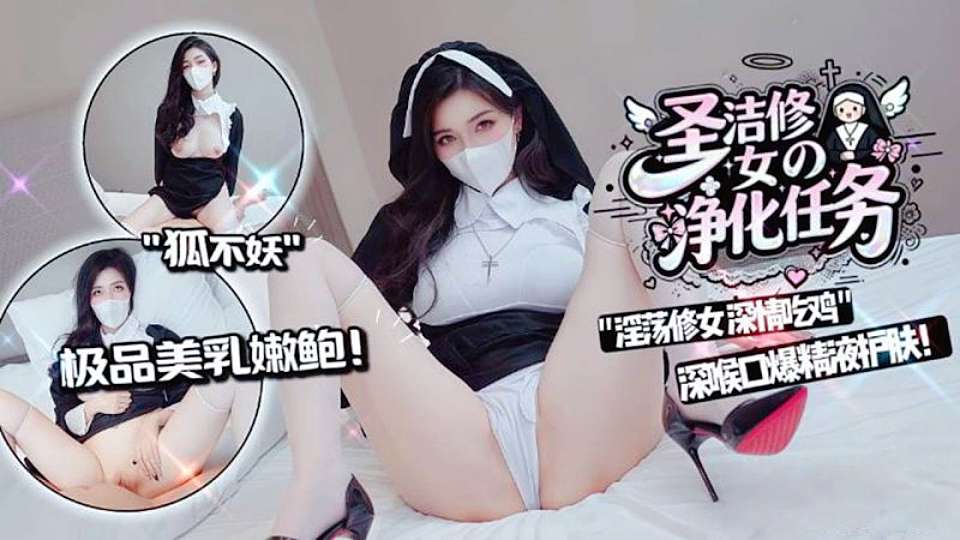 【狐不妖】圣洁修女的净化任务，淫荡修女深情吃鸡，深喉口爆精液护肤