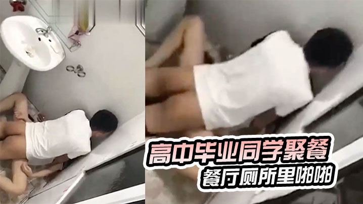 高中毕业同学聚餐小哥灌醉女同学在餐厅厕所里啪啪.