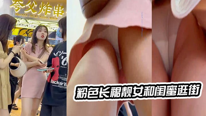 粉色长裙靓女和闺蜜逛街白色内内上下通透.