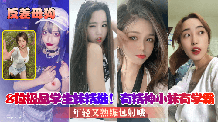 反差母狗8位极品学生妹精选有精神小妹有学霸年轻又.熟练包射哦