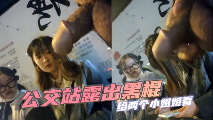 公交站露出黑棍给两个小姐姐看小姐姐看到黑棍微微捂.嘴一笑实在是太迷人