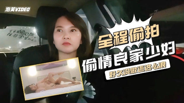 全程偷拍偷情良家人妻好久没做没想到这么浪