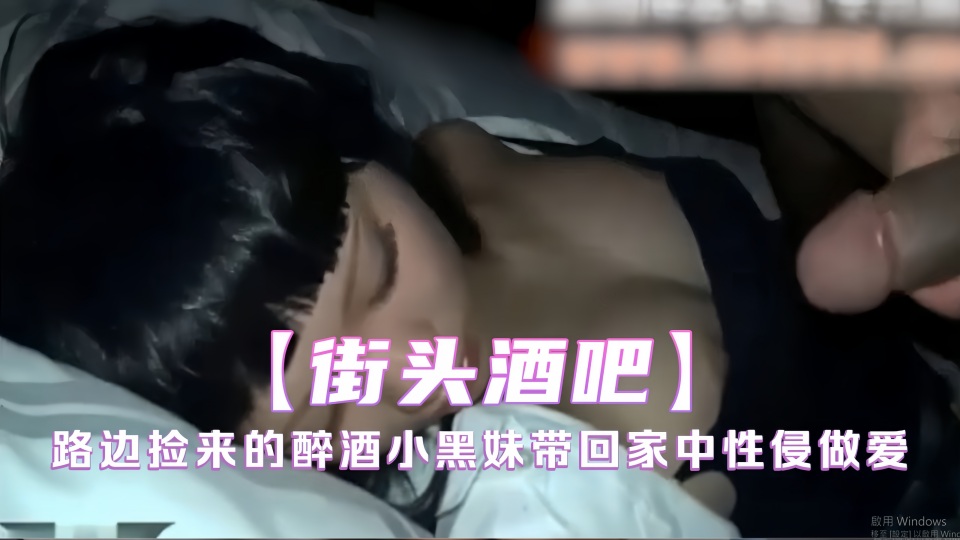 酒吧捡来的醉酒小黑妹带回家中性侵做爱