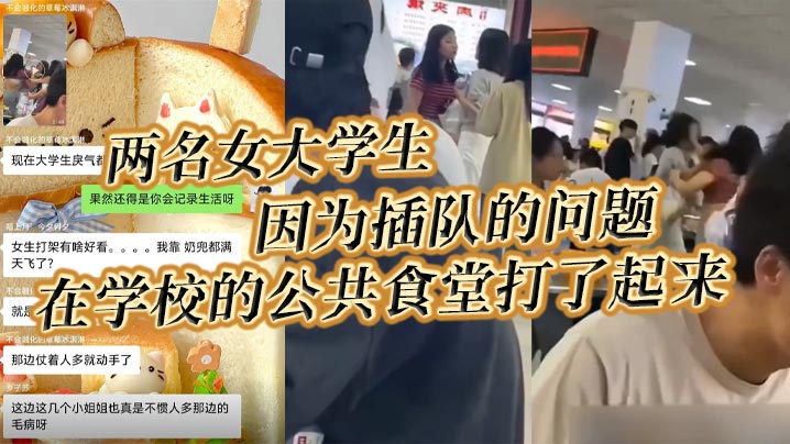 两名女大学生因为插队的问题在学的校的公共食堂打了起来据说将双方奶罩都扯飞了一对二饼在空中晃荡了起来