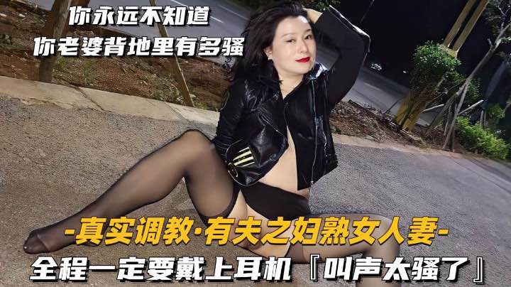 真实调教有夫之妇熟女人妻全程一定要戴上耳机叫声太骚了