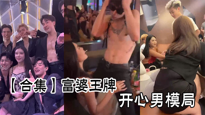 合集富婆王牌开心男模局的