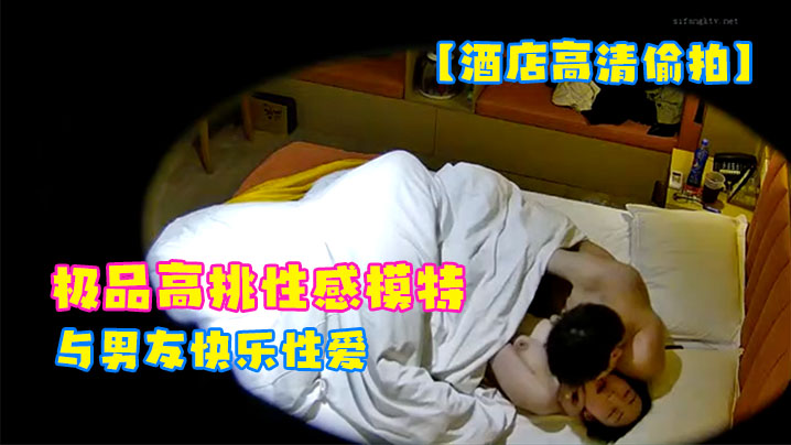 酒店高清偷拍2023-3-14极品高挑性感模特身.材美女与男友快乐性爱
