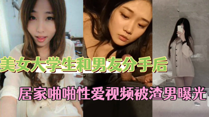 反差情侣泄密美女大学生和男友分手后私密居家啪啪性.爱视频被渣男曝光