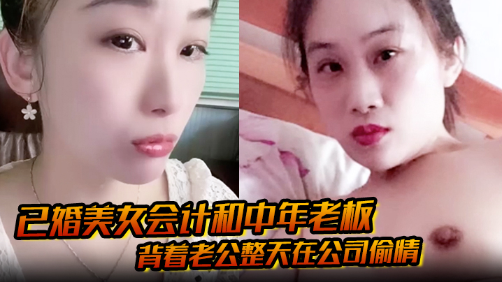 已婚美女会计和中年老板背着老公整天在公司偷情私密视频被下属发现曝光