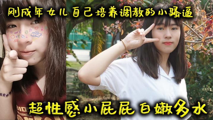 父女乱伦刚成年女儿自己培养调教的小骚逼超性感小屁.屁白嫩多水