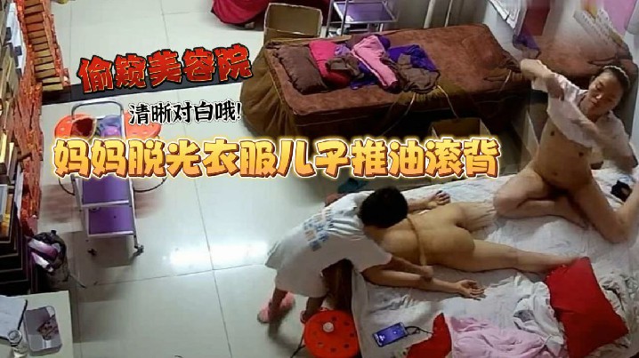 美容院偷窥妈妈工作太累了脱光衣服儿子推油滚背经这.么一推疲劳全消了清晰对白哦