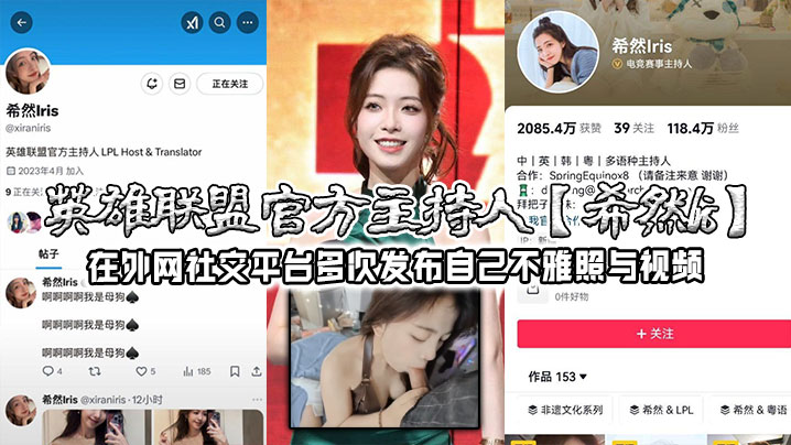 英雄联盟官方主持人希然lris在外网社交平台多次发布自己不雅照与视频实锤本人无疑