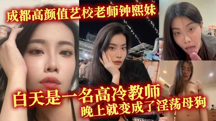 成都高颜值艺校老师钟熙妹白天是一名高冷教师晚上就变成了淫荡母狗性欲十分旺盛只要略施小计就能和她在床上翻云覆雨