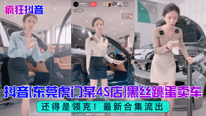 疯狂抖音还得是领克抖音东莞虎门某4S店黑丝跳蛋买.车最新合集流出
