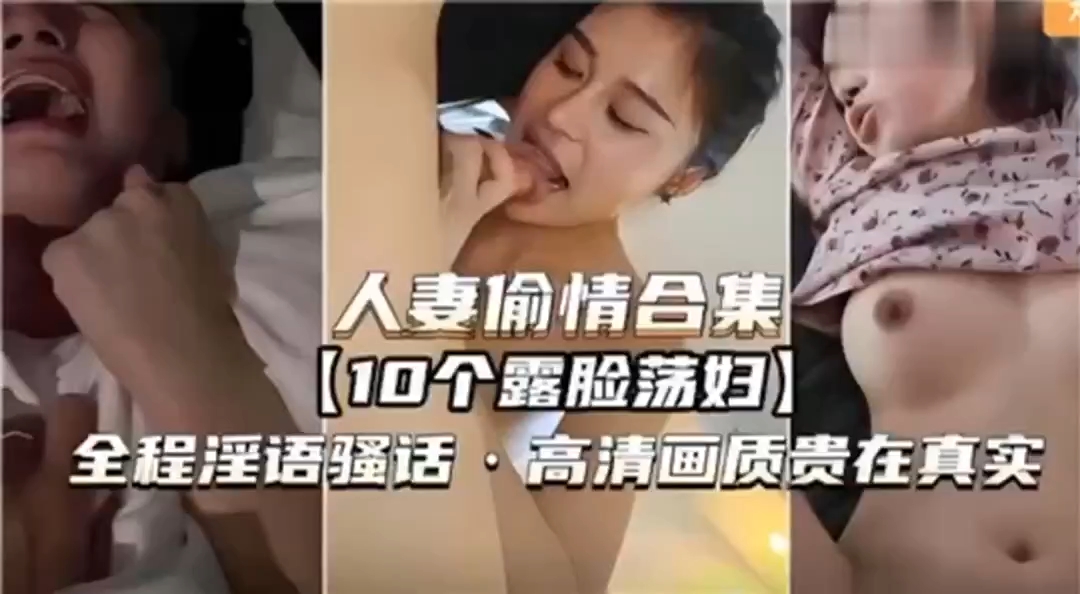 人妻偷情合集10个露脸荡妇全程淫语骚话高清画质贵在真实少妇人妻_