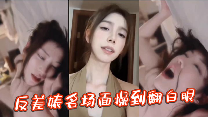 反差婊名场面操到翻白眼.
