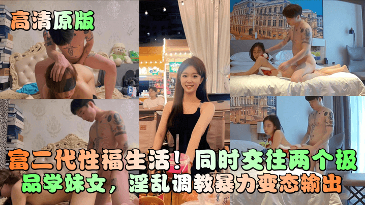 高清原版富二代性福生活同时交往两个极品学妹女淫乱.调教暴力变态输出