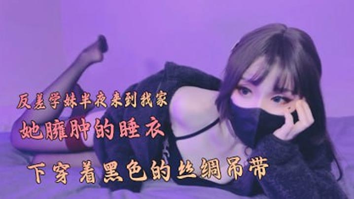 反差学妹半夜来到我家在她臃肿的睡衣下穿着黑色的丝.绸吊带