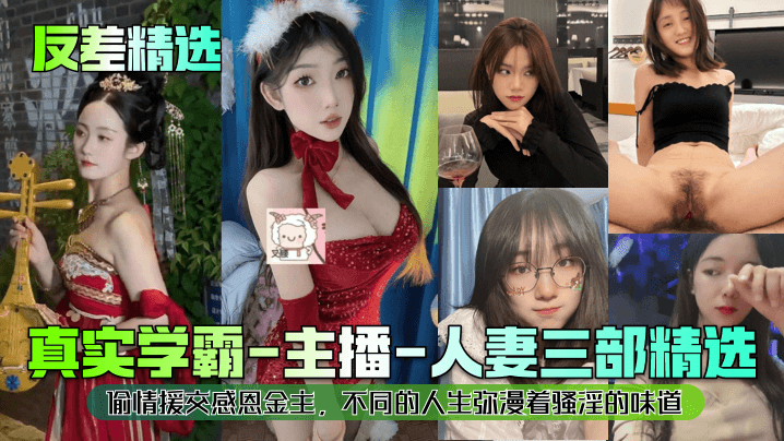 反差精选真实学霸-主播-人妻三部精选偷情援交感恩.金主不同的人生弥漫着骚淫的味道