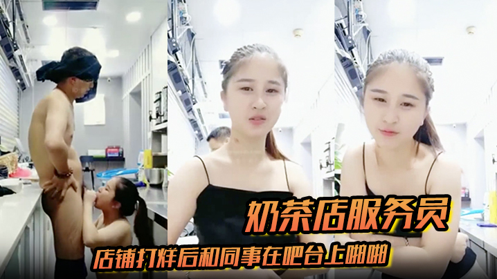 奶茶店服务员店铺打烊后的和同事在吧台上啪啪