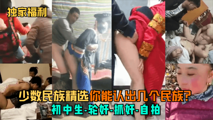独家福利少数民族精选你能认出几个民族初中生-轮奸-抓奸-自拍